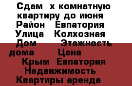 Сдам 2х комнатную квартиру до июня › Район ­ Евпатория › Улица ­ Колхозная › Дом ­ 4 › Этажность дома ­ 5 › Цена ­ 11 000 - Крым, Евпатория Недвижимость » Квартиры аренда   